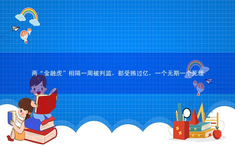 两“金融虎”相隔一周被判监,都受贿过亿,一个无期一个死缓