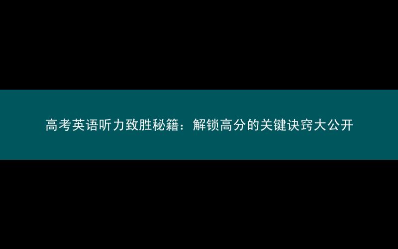 高考英语听力致胜秘籍:解锁高分的关键诀窍大公开