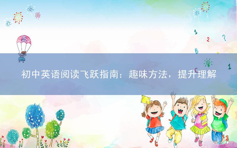 初中英语阅读飞跃指南:趣味方法,提升理解
