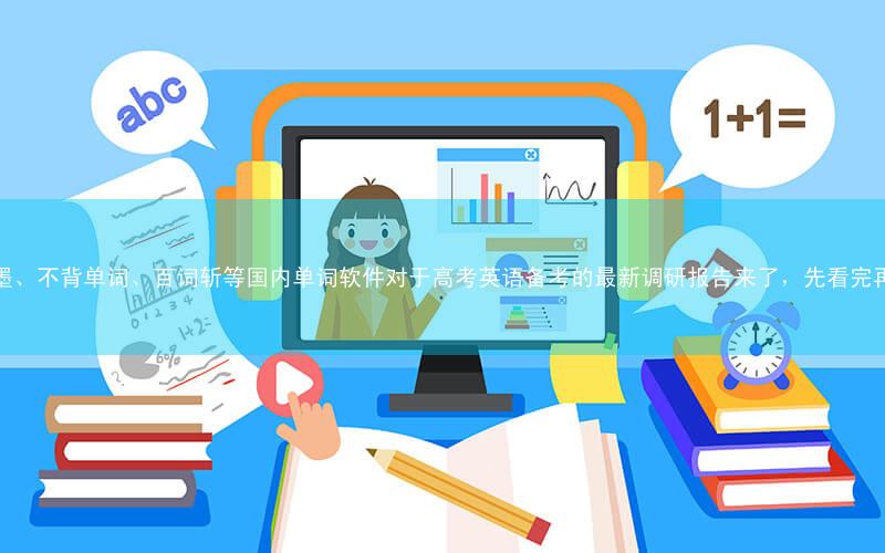 秒词邦、墨墨、不背单词、百词斩等国内单词软件对于高考英语备考的最新调研报告来了,先看完再选单词软件